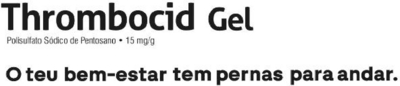 THROMBOCID GEL POLISULFATO SÓDICO DE PENTOSANO 15 MG/G O TEU BEM-ESTAR TEM PERNAS PARA ANDAR.