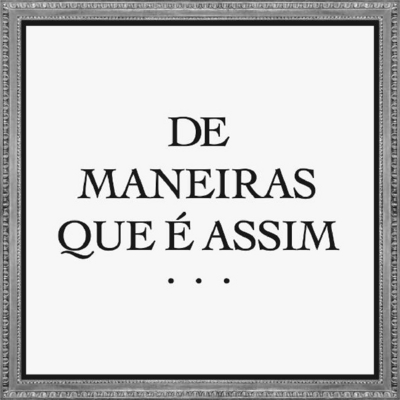 DE MANEIRAS QUE É ASSIM...