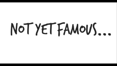 NOT YET FAMOUS...