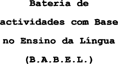 BATERIA DE ACTIVIDADES COM BASE NO ENSINO DA LÍNGUA (B.A.B.E.L.)