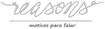 REASONS - MOTIVOS PARA FALAR