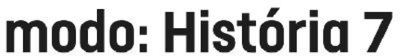MODO: HISTÓRIA 7