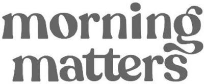 MORNING MATTERS