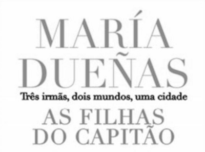 MARÍA DUEÑAS - TRÊS IRMÃS, DOIS MUNDOS, UMA CIDADE - AS FILHAS DO CAPITÃO