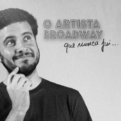 O ARTISTA BROADWAY QUE NUNCA FUI...