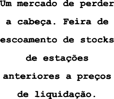 UM MERCADO DE PERDER CABEÇA. FEIRA DE ESCOAMENTO DE STOCKS DE ESTAÇÕES ANTERIORES A PREÇOS DE LIQUIDAÇÃO.