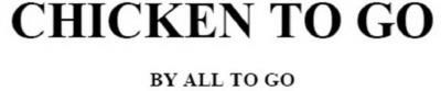CHICKEN TO GO BY ALL TO GO