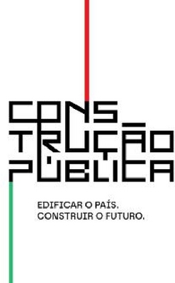 CONSTRUÇÃO PÚBLICA. EDIFICAR O PAÍS. CONSTRUIR O FUTURO.