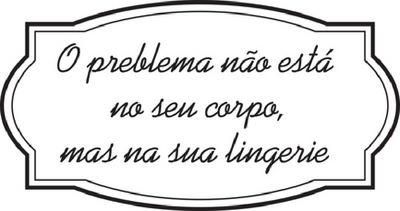O PROBLEMA NÃO ESTÁ NO SEU CORPO, MAS NA SUA LINGERIE