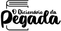 O DICIONÁRIO DA PEGADA
