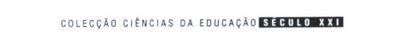 COLECÇÃO CIÊNCIAS DA EDUCAÇÃO SÉCULO XXI