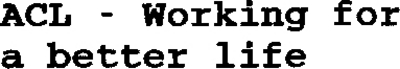 ACL - WORKING FOR A BETTER LIFE