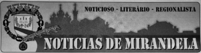 NOTICIAS DE MIRANDELA NOTICIOSO - LITERÁRIO - REGIONALISTA